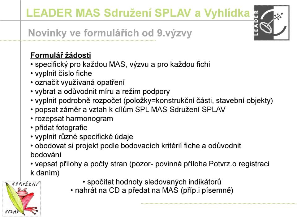 podpory vyplnit podrobně rozpočet (položky=konstrukční části, stavební objekty) popsat záměr a vztah k cílům SPL MAS Sdružení SPLAV rozepsat harmonogram