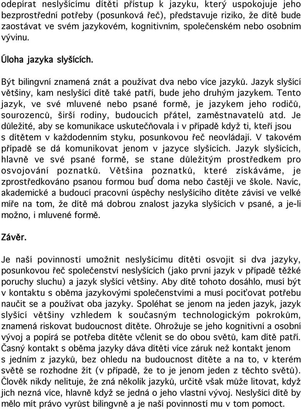 Tento jazyk, ve své mluvené nebo psané formě, je jazykem jeho rodičů, sourozenců, širší rodiny, budoucích přátel, zaměstnavatelů atd.