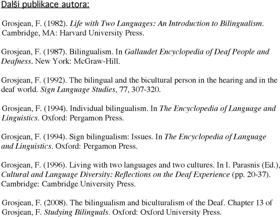 Individual bilingualism. In The Encyclopedia of Language and Linguistics. Oxford: Pergamon Press. Grosjean, F. (1994). Sign bilingualism: Issues. In The Encyclopedia of Language and Linguistics. Oxford: Pergamon Press. Grosjean, F. (1996).