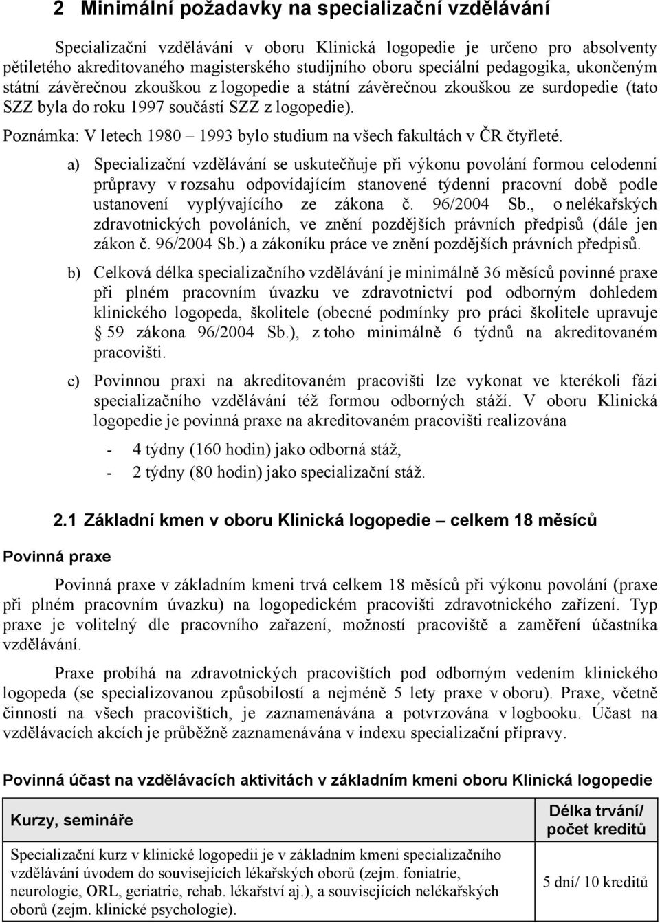 Poznámka: V letech 1980 1993 bylo studium na všech fakultách v R tyleté.