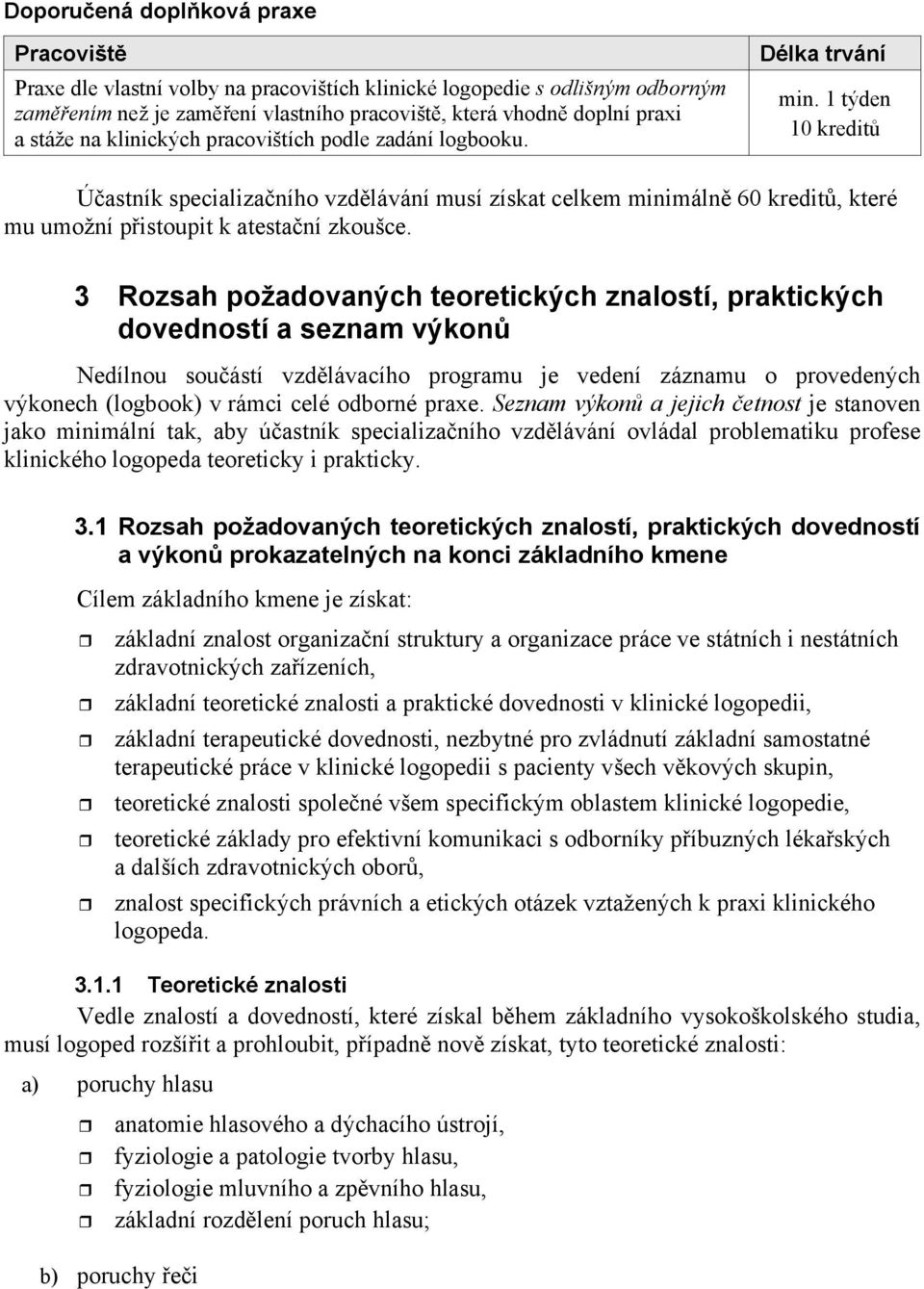 3 Rozsah požadovaných teoretických znalostí, praktických dovedností a seznam výkon Nedílnou souástí vzdlávacího programu je vedení záznamu o provedených výkonech (logbook) v rámci celé odborné praxe.