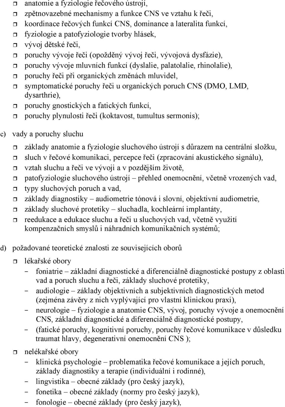 poruchy ei u organických poruch CNS (DMO, LMD, dysarthrie), poruchy gnostických a fatických funkcí, poruchy plynulosti ei (koktavost, tumultus sermonis); c) vady a poruchy sluchu základy anatomie a