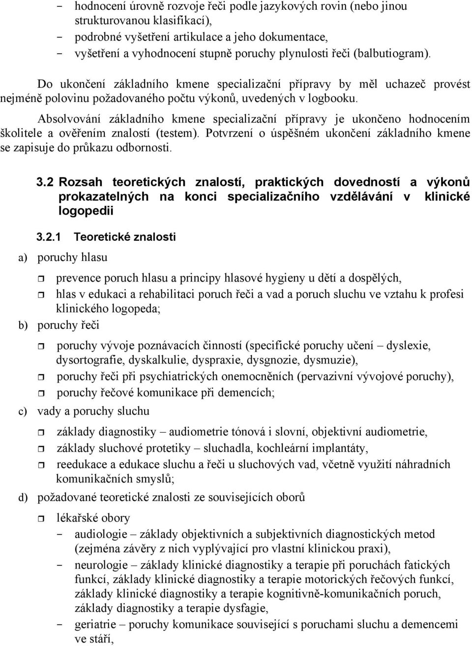 Absolvování základního kmene specializaní pípravy je ukoneno hodnocením školitele a ovením znalostí (testem). Potvrzení o úspšném ukonení základního kmene se zapisuje do prkazu odbornosti. 3.