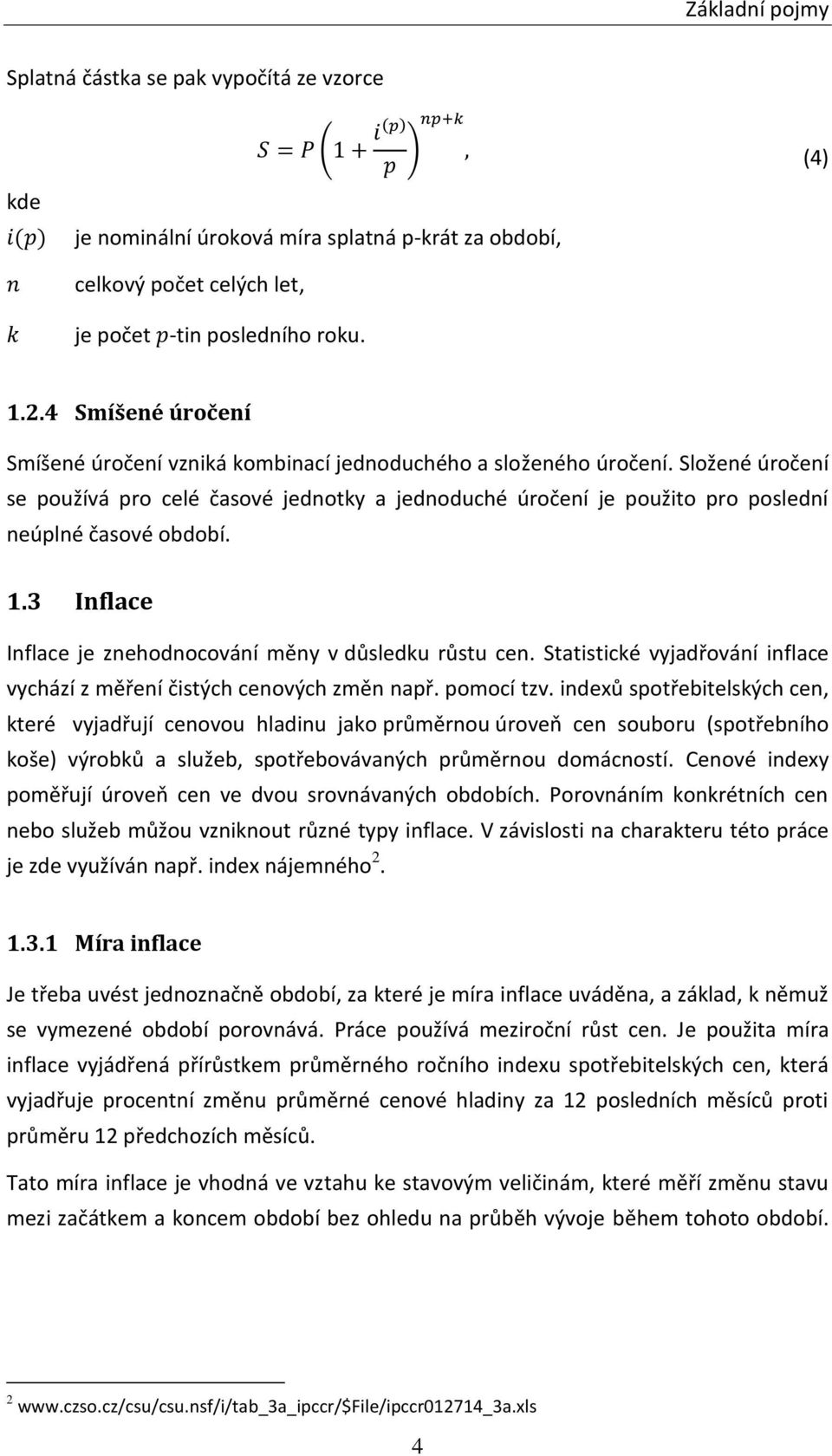 Složené úročení se používá pro celé časové jednotky a jednoduché úročení je použito pro poslední neúplné časové období. 1.3 Inflace Inflace je znehodnocování měny v důsledku růstu cen.