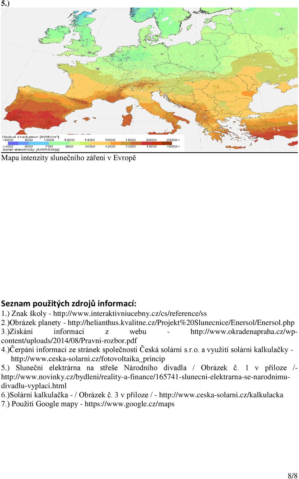 )Čerpání informací ze stránek společnosti Česká solární s.r.o. a využití solární kalkulačky - http://www.ceska-solarni.cz/fotovoltaika_princip 5.