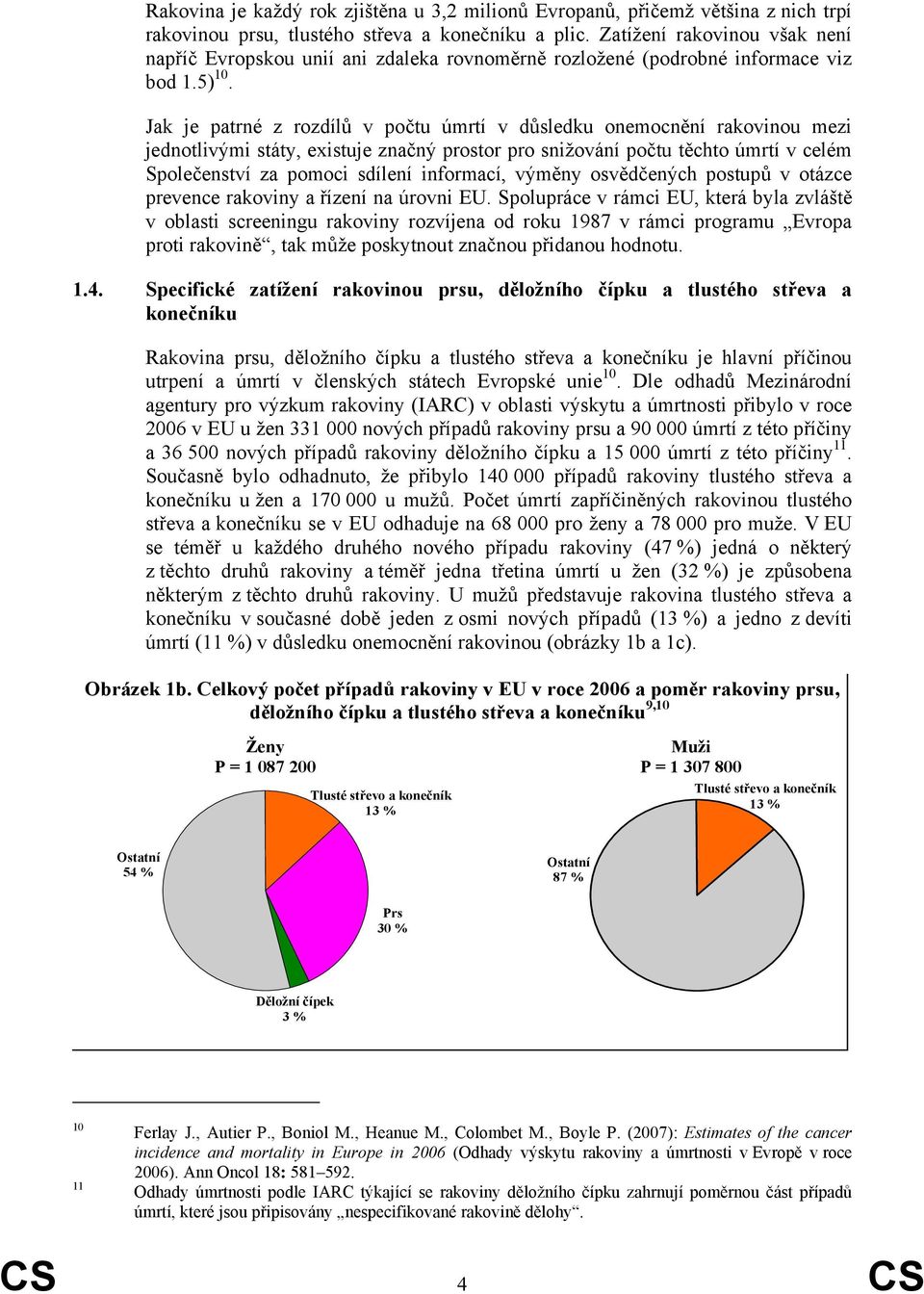 Jak je patrné z rozdílů v počtu úmrtí v důsledku onemocnění rakovinou mezi jednotlivými státy, existuje značný prostor pro snižování počtu těchto úmrtí v celém Společenství za pomoci sdílení