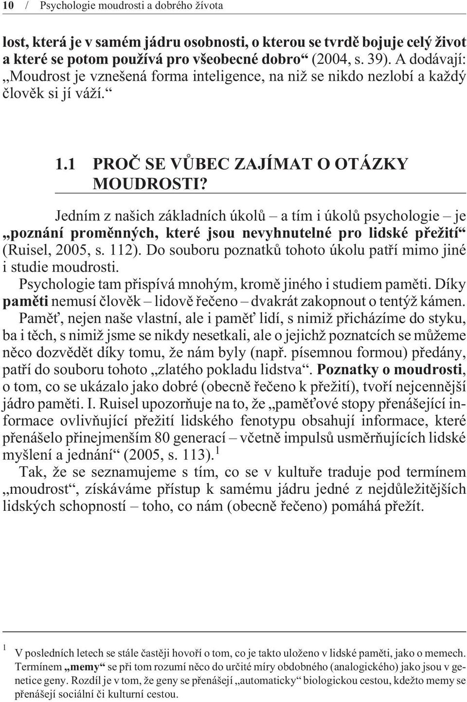 Jedním z našich základních úkolù a tím i úkolù psychologie je poznání promìnných, které jsou nevyhnutelné pro lidské pøežití (Ruisel, 2005, s. 112).