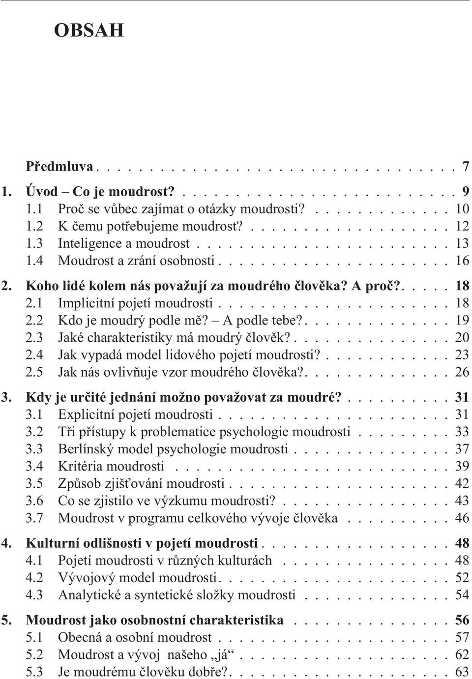 2 Kdo je moudrý podle mì? A podle tebe?.............. 19 2.3 Jaké charakteristiky má moudrý èlovìk?............... 20 2.4 Jak vypadá model lidového pojetí moudrosti?............ 23 2.