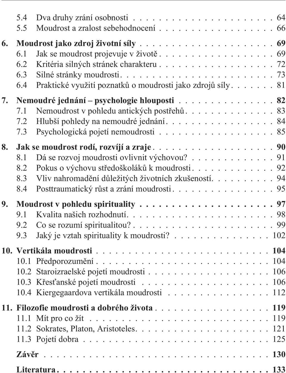 Nemoudré jednání psychologie hlouposti...82 7.1 Nemoudrost v pohledu antických postøehù.............. 83 7.2 Hlubší pohledy na nemoudré jednání................. 84 7.