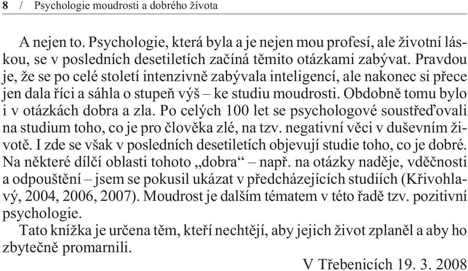 Po celých 100 let se psychologové soustøeïovali na studium toho, co je pro èlovìka zlé, na tzv. negativní vìci v duševním životì.