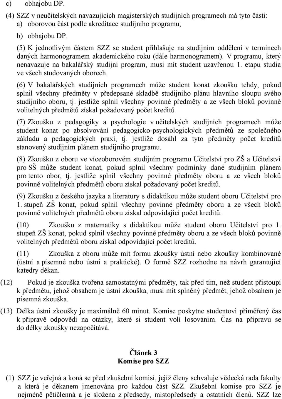 V programu, který nenavazuje na bakalářský studijní program, musí mít student uzavřenou 1. etapu studia ve všech studovaných oborech.