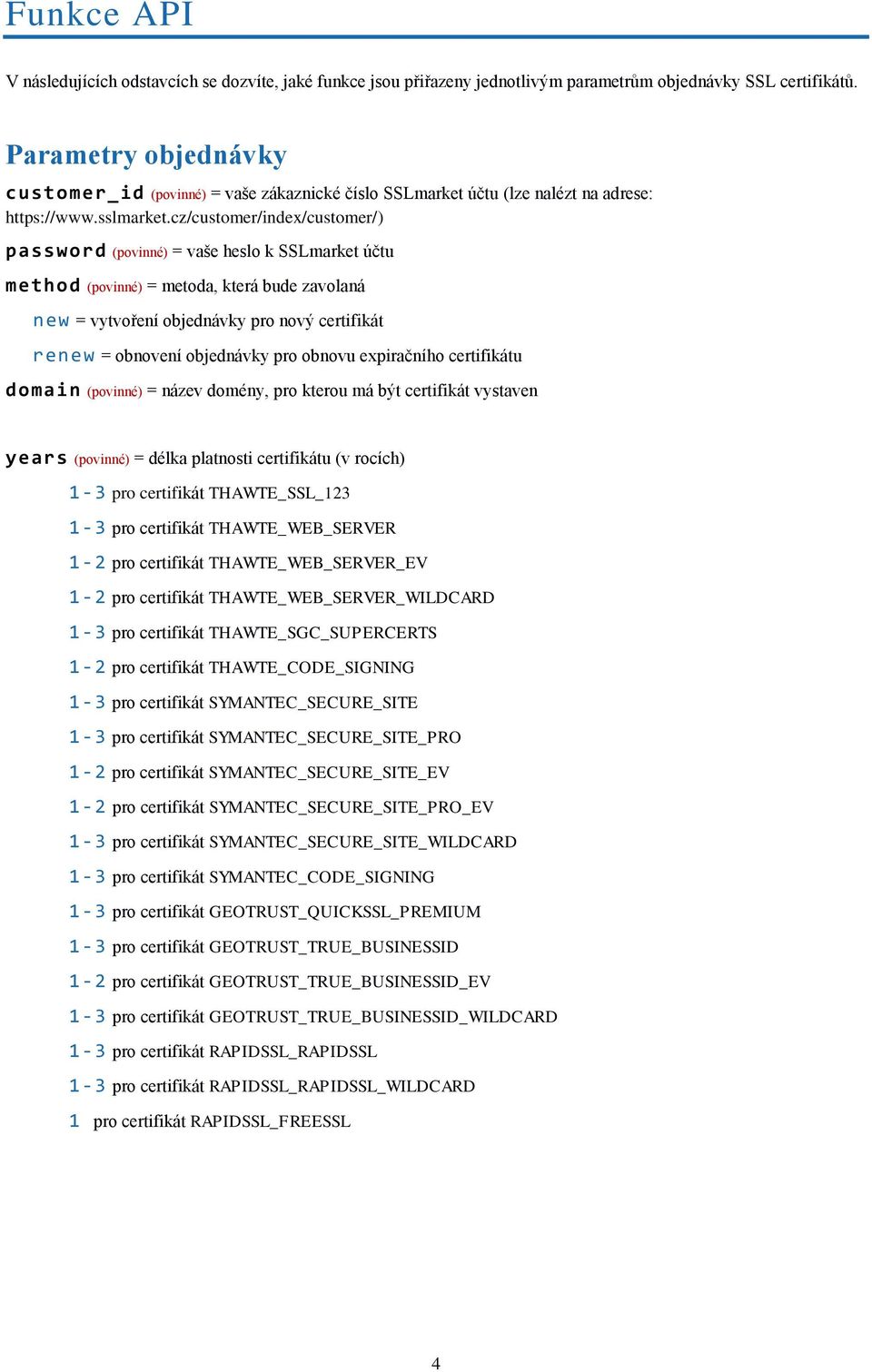 cz/customer/index/customer/) password (povinné) = vaše heslo k SSLmarket účtu method (povinné) = metoda, která bude zavolaná new = vytvoření objednávky pro nový certifikát renew = obnovení objednávky