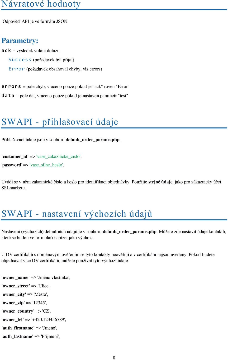 vráceno pouze pokud je nastaven parametr "test" SWAPI - přihlašovací údaje Přihlašovací údaje jsou v souboru default_order_params.php.