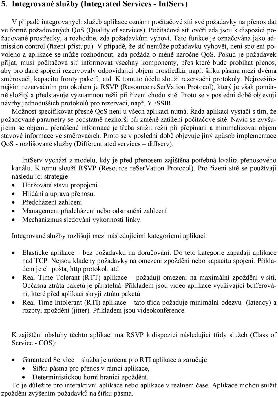 V případě, že síť nemůže požadavku vyhovět, není spojení povoleno a aplikace se může rozhodnout, zda požádá o méně náročné QoS.