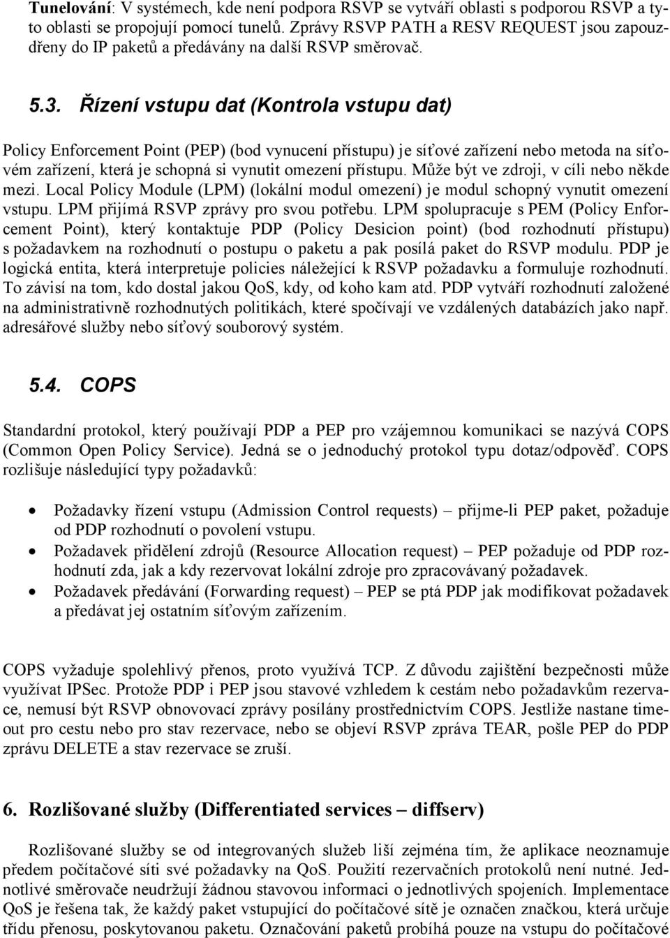 Řízení vstupu dat (Kontrola vstupu dat) Policy Enforcement Point (PEP) (bod vynucení přístupu) je síťové zařízení nebo metoda na síťovém zařízení, která je schopná si vynutit omezení přístupu.