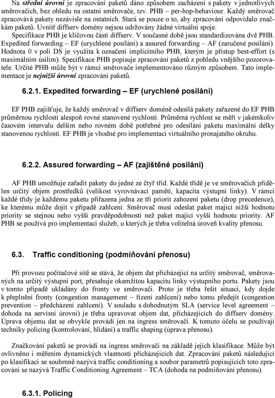 Specifikace PHB je klíčovou částí diffserv. V současné době jsou standardizována dvě PHB. Expedited forwarding EF (urychlené posílání) a assured forwarding AF (zaručené posílání).