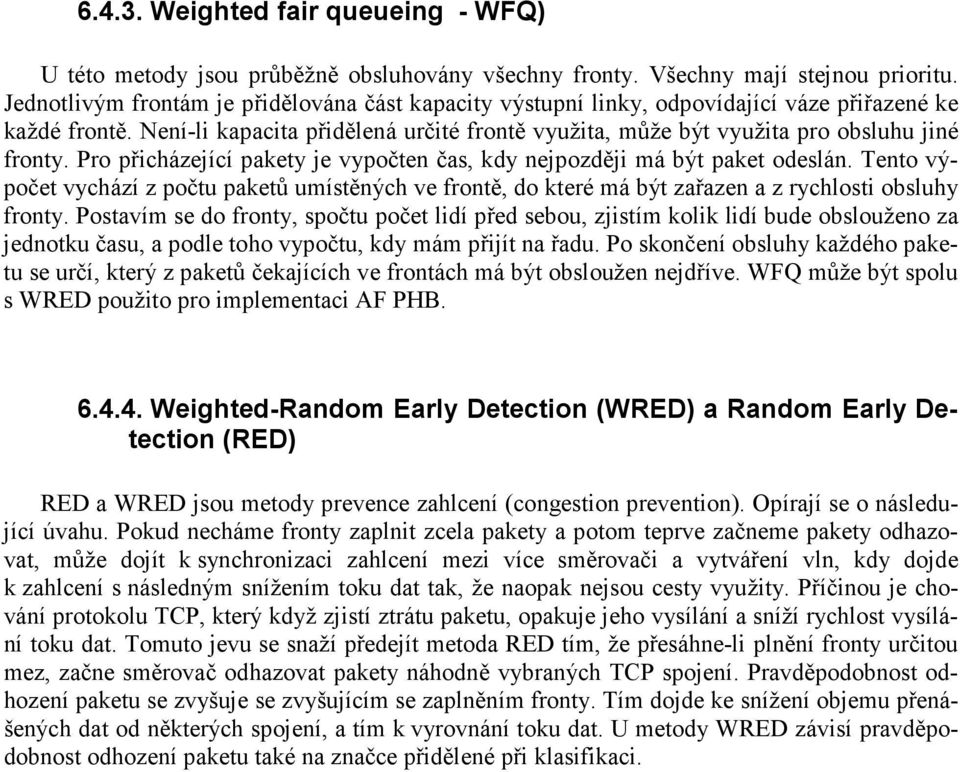 Není-li kapacita přidělená určité frontě využita, může být využita pro obsluhu jiné fronty. Pro přicházející pakety je vypočten čas, kdy nejpozději má být paket odeslán.