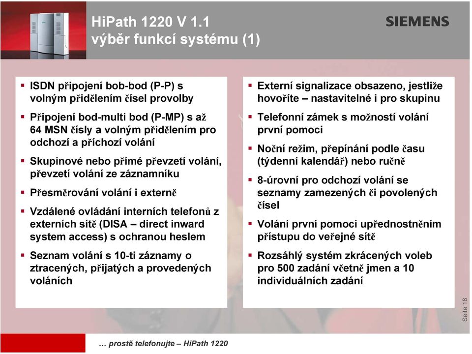 Seznam volání s 10-ti záznamy o ztracených, přijatých a provedených voláních Externí signalizace obsazeno, jestliže hovoříte nastavitelné i pro skupinu Telefonní zámek s možností volání první pomoci