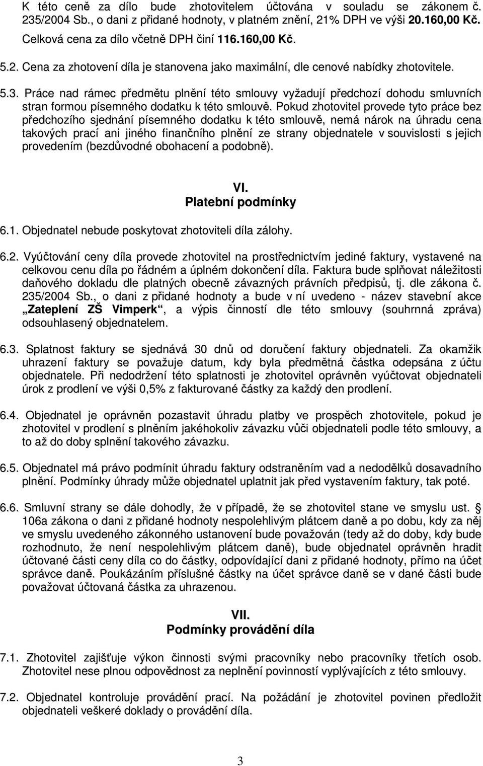 Práce nad rámec předmětu plnění této smlouvy vyžadují předchozí dohodu smluvních stran formou písemného dodatku k této smlouvě.