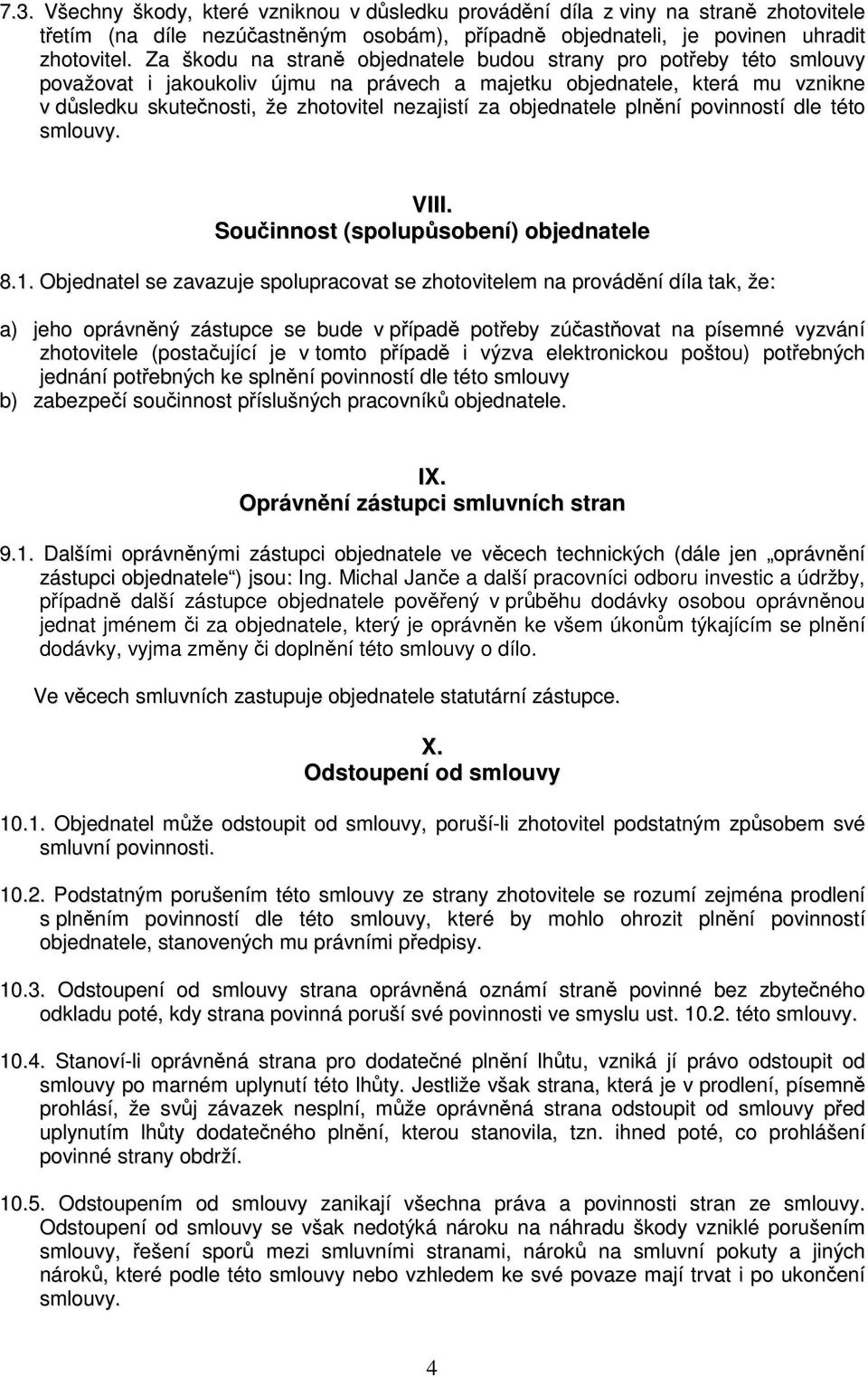 objednatele plnění povinností dle této smlouvy. VIII. Součinnost (spolupůsobení) objednatele 8.1.