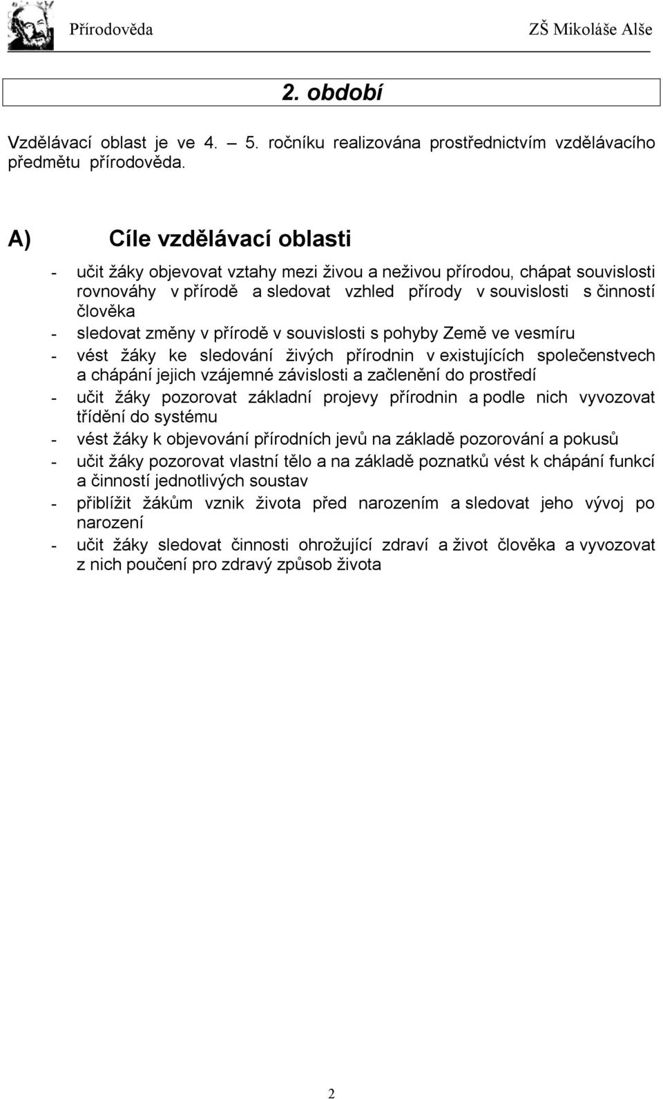 změny v přírodě v souvislosti s pohyby Země ve vesmíru - vést žáky ke sledování živých přírodnin v existujících společenstvech a chápání jejich vzájemné závislosti a začlenění do prostředí - učit