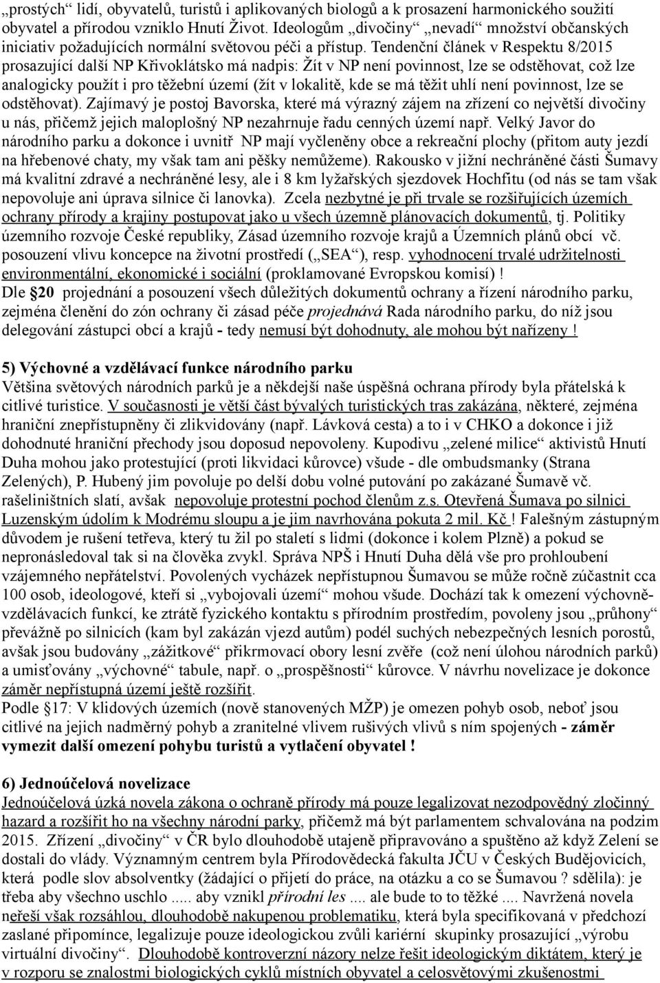 Tendenční článek v Respektu 8/2015 prosazující další NP Křivoklátsko má nadpis: Žít v NP není povinnost, lze se odstěhovat, což lze analogicky použít i pro těžební území (žít v lokalitě, kde se má