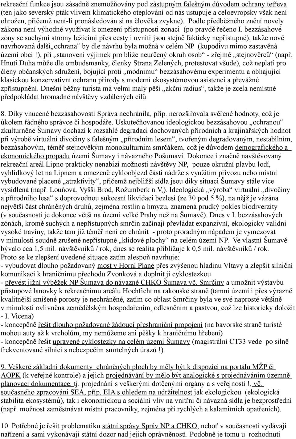 bezzásahové zóny se suchými stromy ležícími přes cesty i uvnitř jsou stejně fakticky nepřístupné), takže nově navrhovaná další ochrana by dle návrhu byla možná v celém NP (kupodivu mimo zastavěná