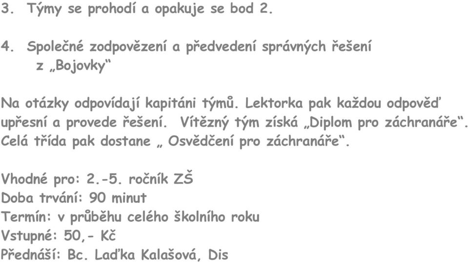 Lektorka pak každou odpověď upřesní a provede řešení. Vítězný tým získá Diplom pro záchranáře.