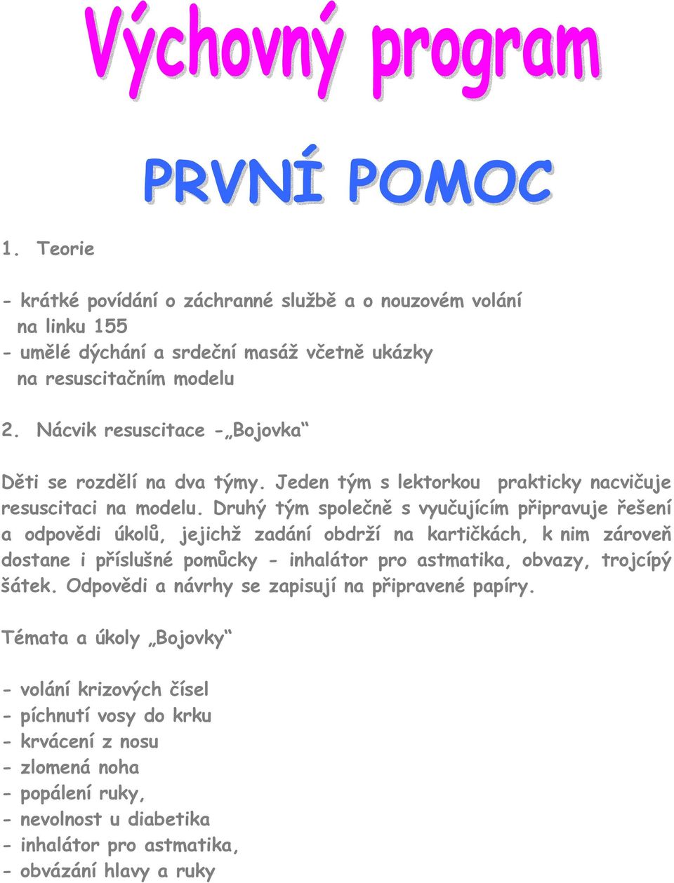 Druhý tým společně s vyučujícím připravuje řešení a odpovědi úkolů, jejichž zadání obdrží na kartičkách, k nim zároveň dostane i příslušné pomůcky - inhalátor pro astmatika,