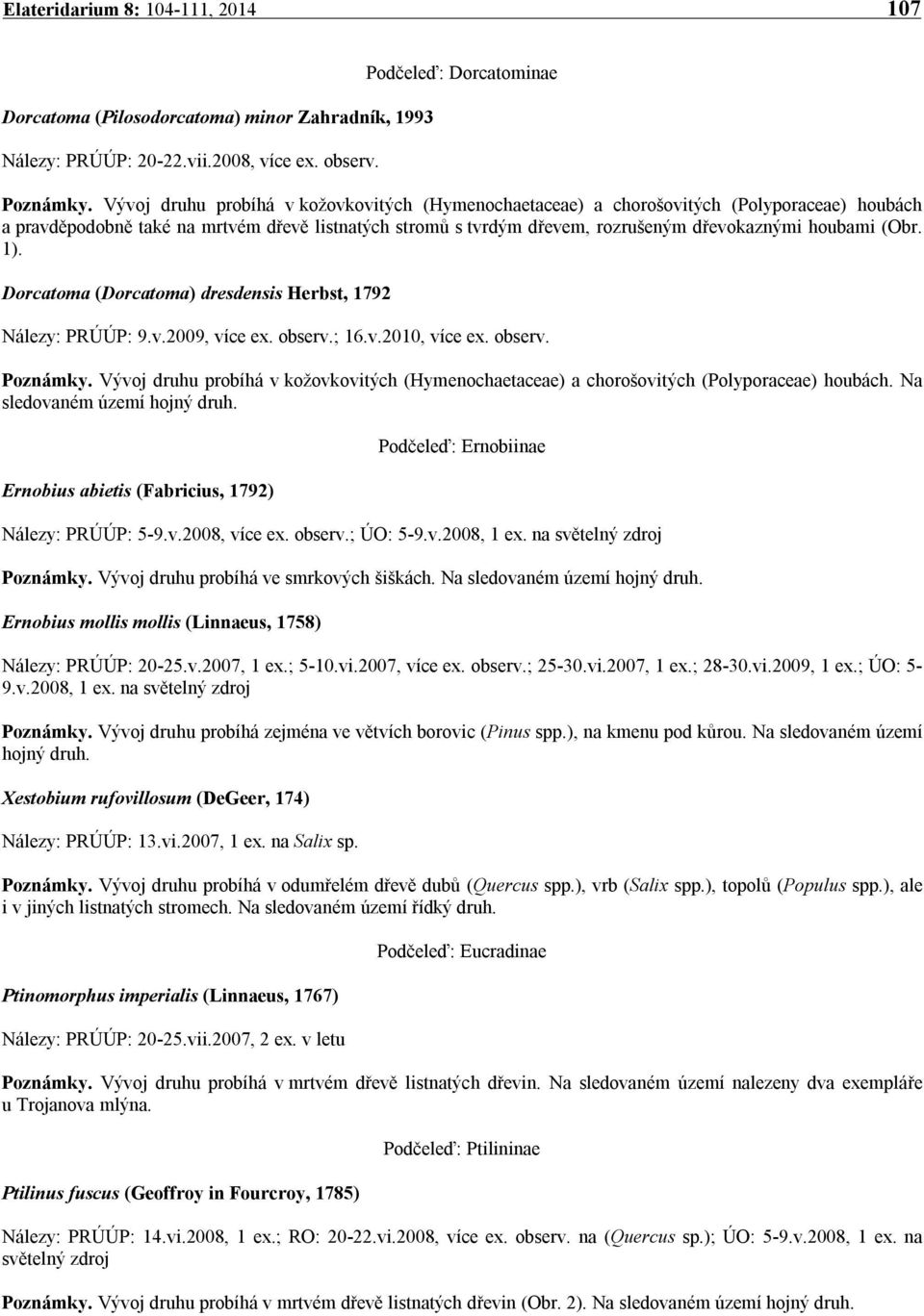 (Obr. 1). Dorcatoma (Dorcatoma) dresdensis Herbst, 1792 Nálezy: PRÚÚP: 9.v.2009, více ex. observ.; 16.v.2010, více ex. observ. Poznámky.