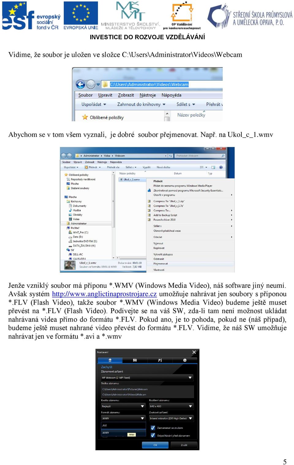 cz umožňuje nahrávat jen soubory s příponou *.FLV (Flash Video), takže soubor *.WMV (Windows Media Video) budeme ještě muset převést na *.FLV (Flash Video). Podívejte se na váš SW, zda-li tam není možnost ukládat nahrávaná videa přímo do formátu *.