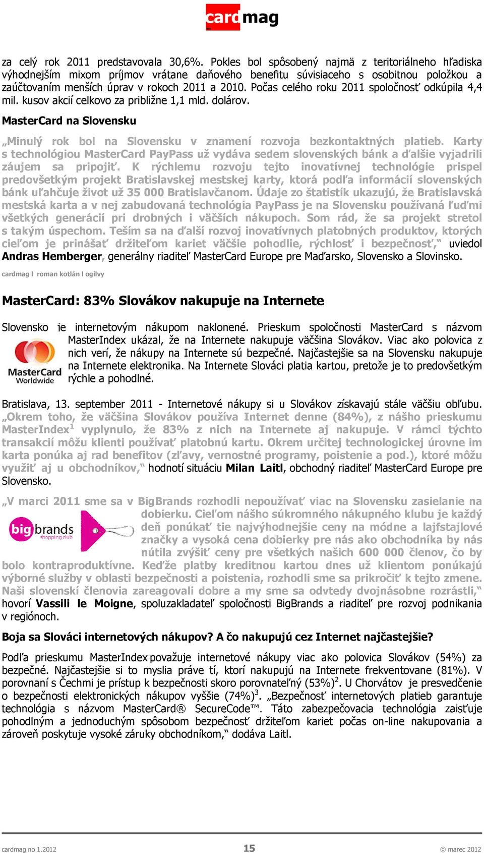 Počas celého roku 2011 spoločnosť odkúpila 4,4 mil. kusov akcií celkovo za približne 1,1 mld. dolárov. MasterCard na Slovensku Minulý rok bol na Slovensku v znamení rozvoja bezkontaktných platieb.