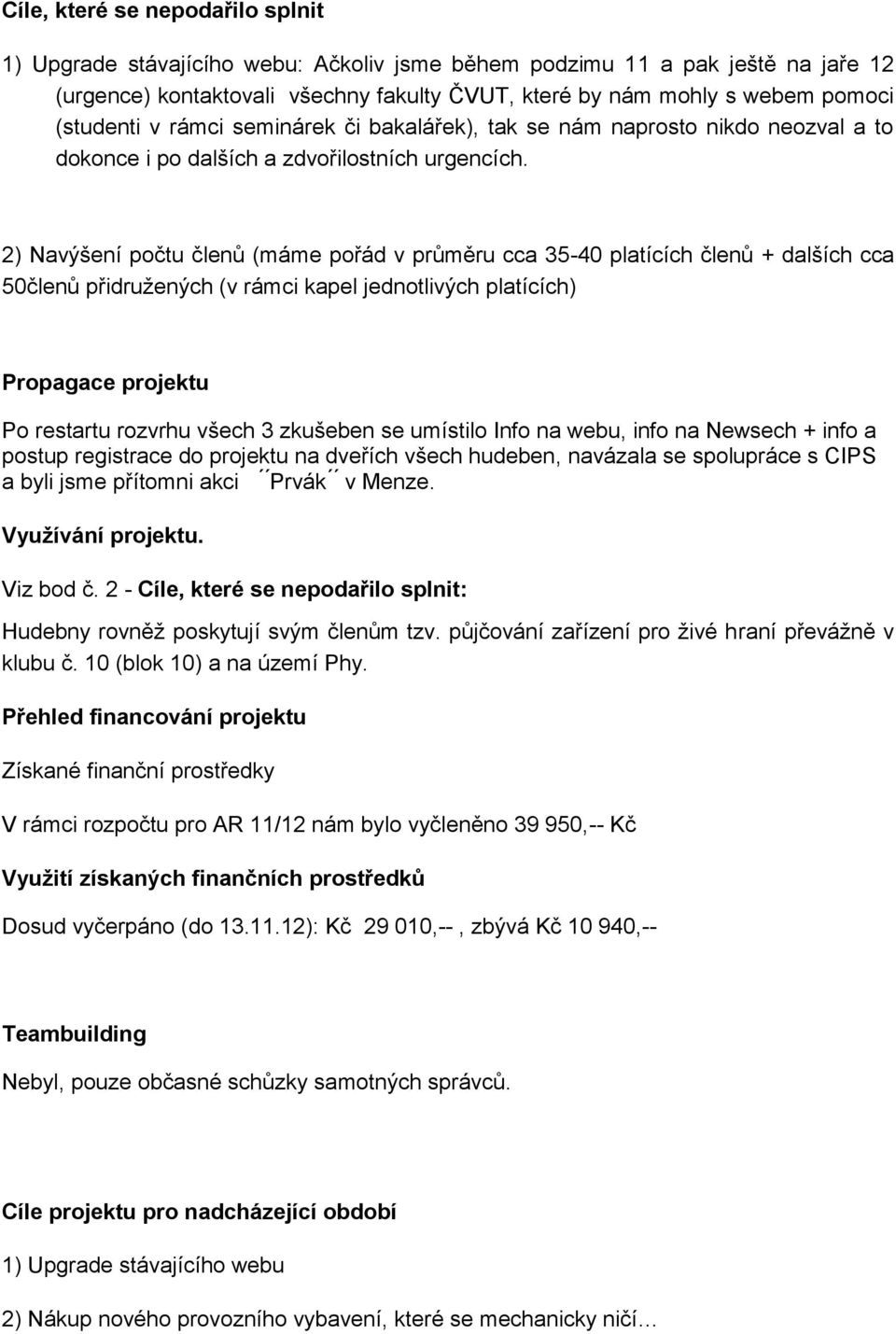 2) Navýšení počtu členů (máme pořád v průměru cca 35-40 platících členů + dalších cca 50členů přidružených (v rámci kapel jednotlivých platících) Propagace projektu Po restartu rozvrhu všech 3