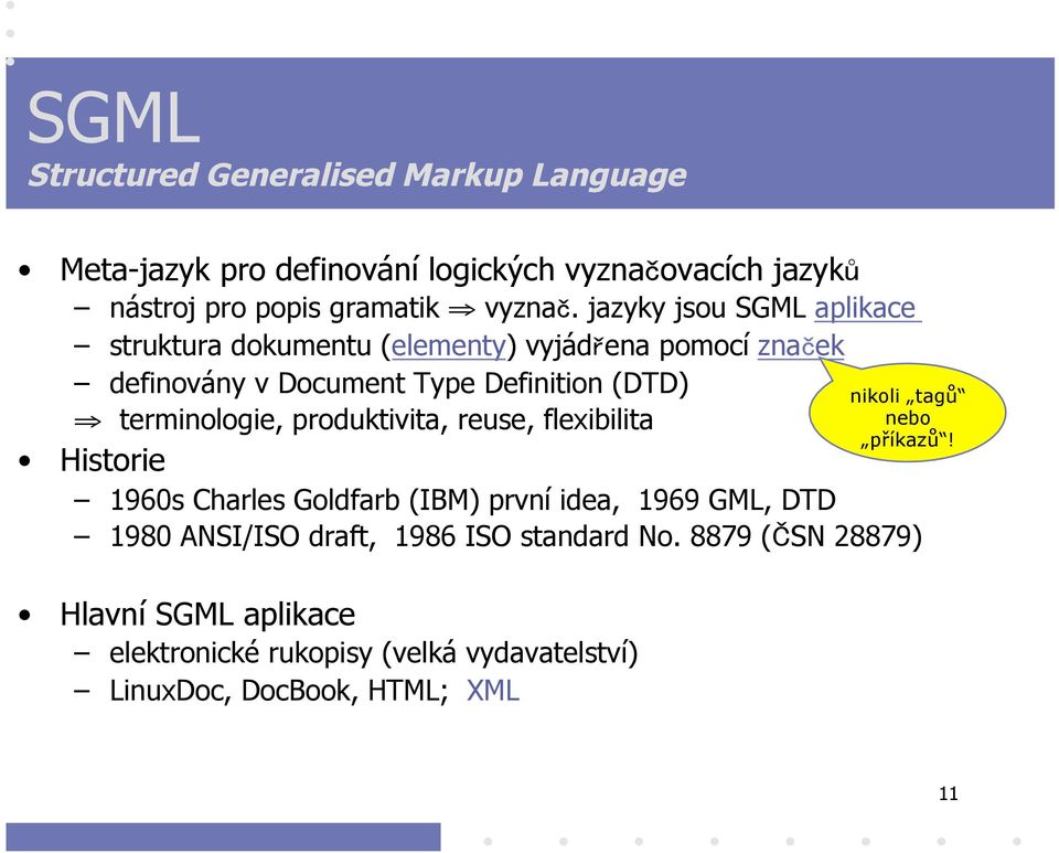 produktivita, reuse, flexibilita Historie 1960s Charles Goldfarb (IBM) první idea, 1969 GML, DTD 1980 ANSI/ISO draft, 1986 ISO standard No.