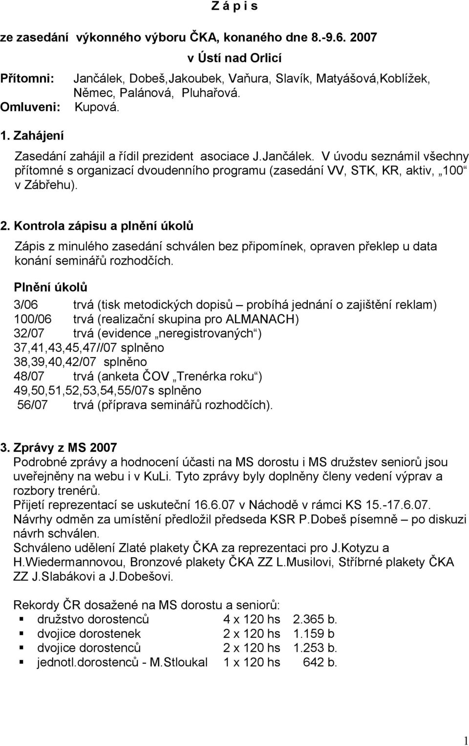 2. Kontrola zápisu a plnění úkolů Zápis z minulého zasedání schválen bez připomínek, opraven překlep u data konání seminářů rozhodčích.