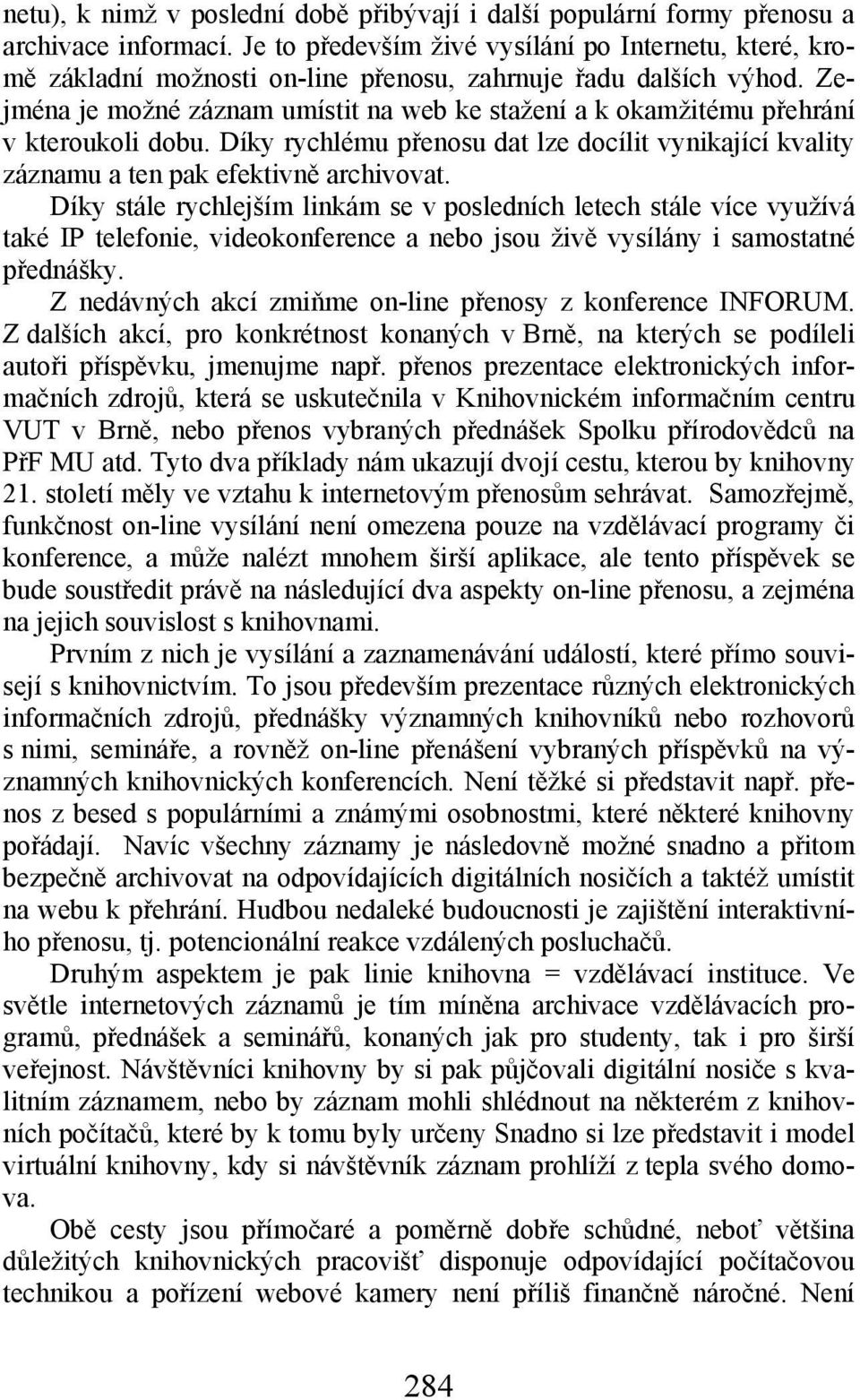 Zejména je možné záznam umístit na web ke stažení a k okamžitému přehrání v kteroukoli dobu. Díky rychlému přenosu dat lze docílit vynikající kvality záznamu a ten pak efektivně archivovat.