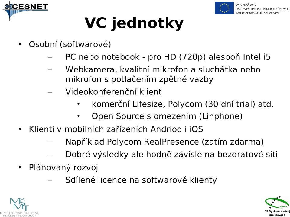 atd. Open Source s omezením (Linphone) Klienti v mobilních zařízeních Andriod i ios Například Polycom RealPresence