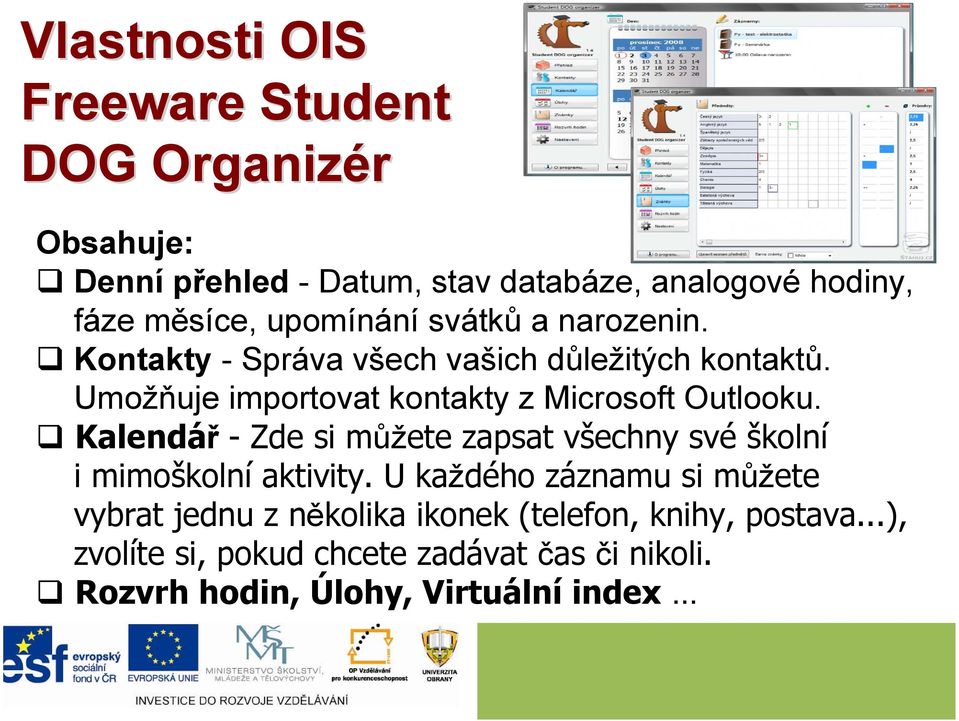 Umožňuje importovat kontakty z Microsoft Outlooku. Kalendář - Zde si můžete zapsat všechny své školní i mimoškolní aktivity.