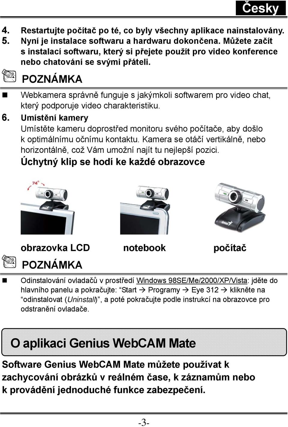 POZNÁMKA Webkamera správně funguje s jakýmkoli softwarem pro video chat, který podporuje video charakteristiku. 6.
