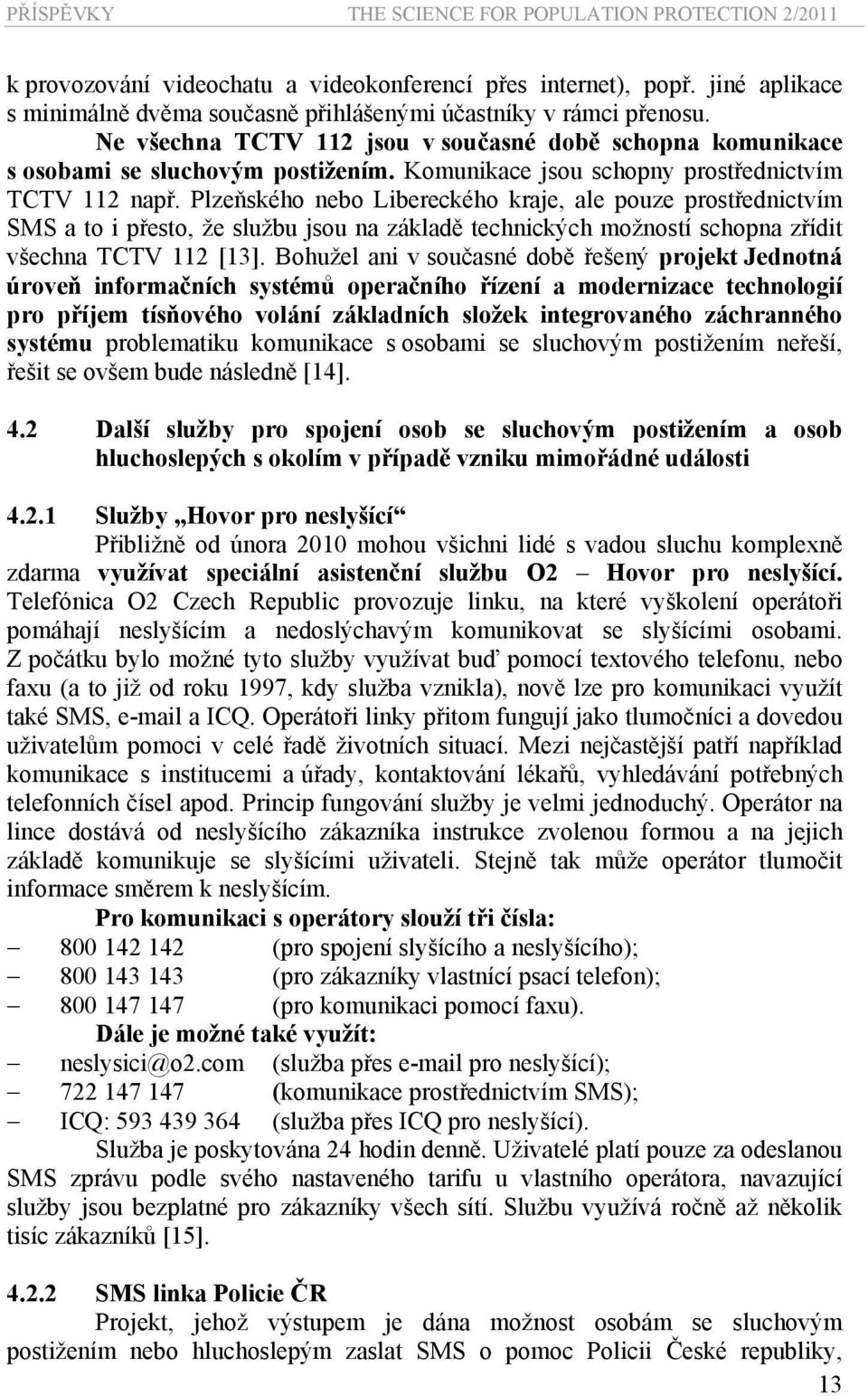 Plzeňského nebo Libereckého kraje, ale pouze prostřednictvím SMS a to i přesto, že službu jsou na základě technických možností schopna zřídit všechna TCTV 112 [13].