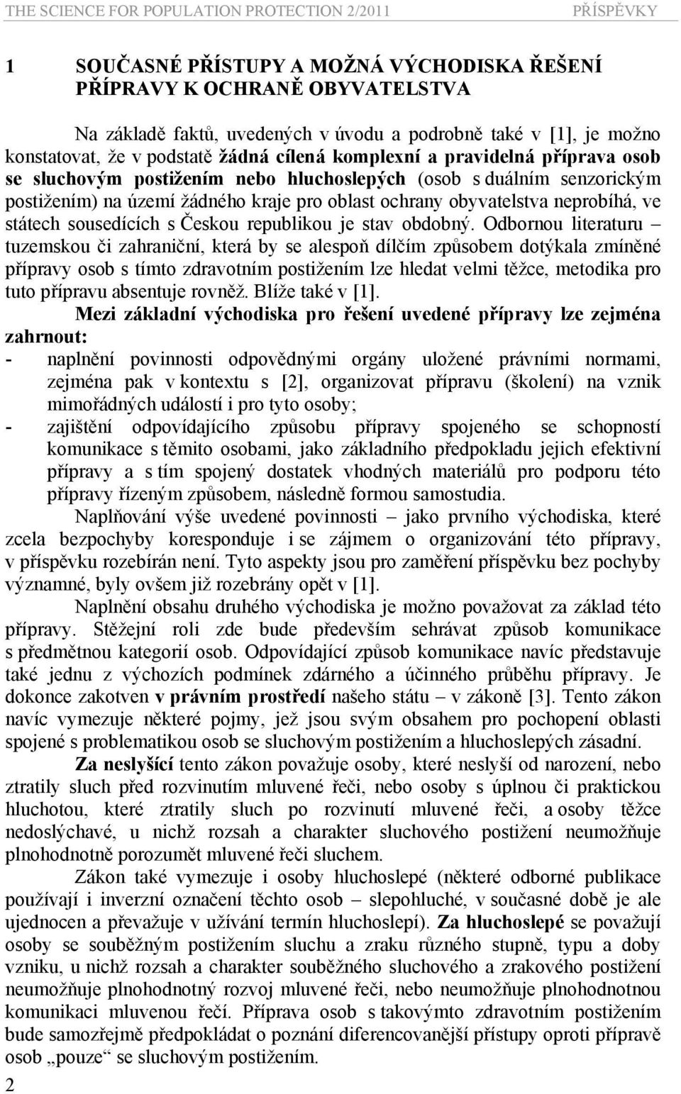 ochrany obyvatelstva neprobíhá, ve státech sousedících s Českou republikou je stav obdobný.