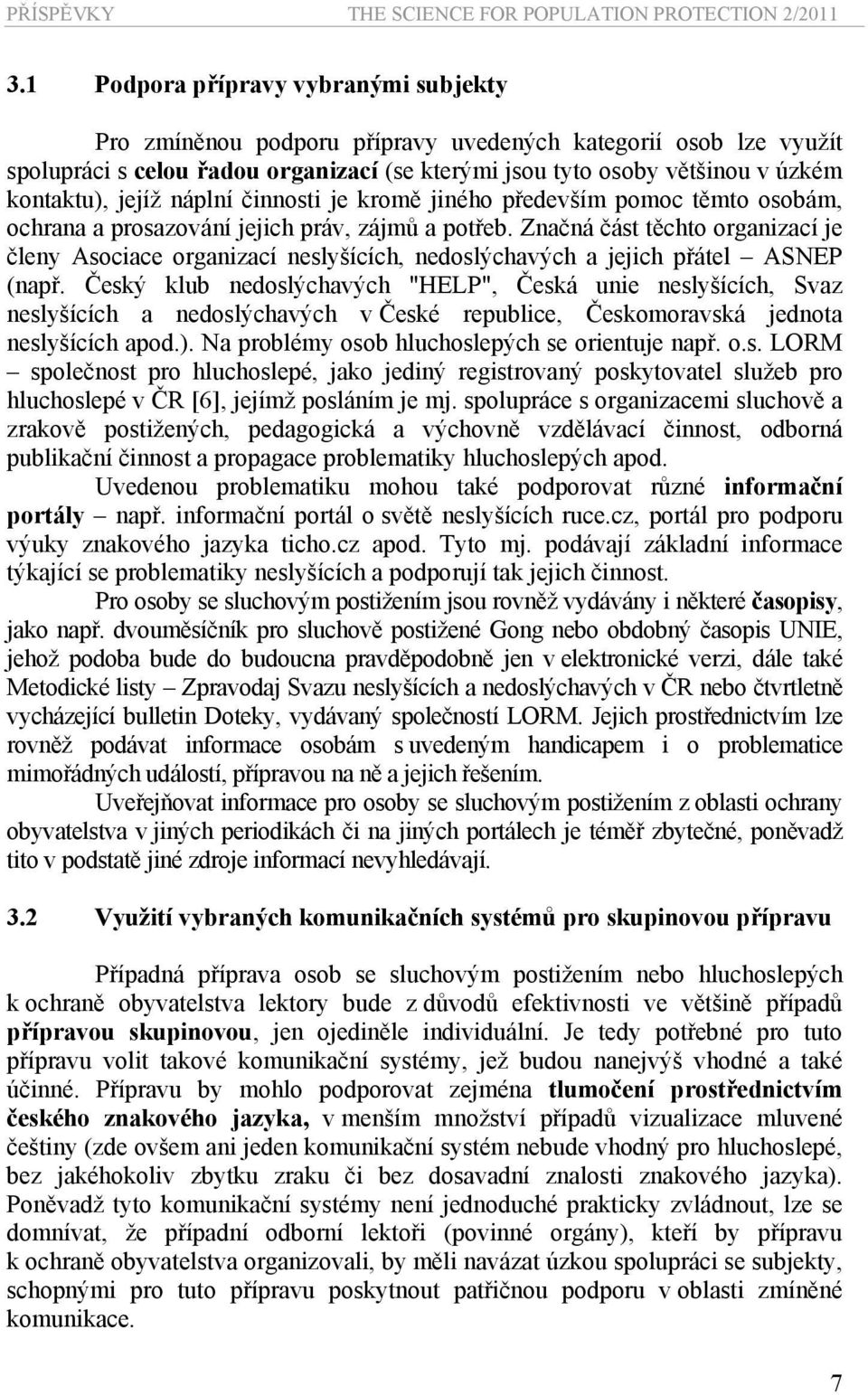 jejíž náplní činnosti je kromě jiného především pomoc těmto osobám, ochrana a prosazování jejich práv, zájmů a potřeb.