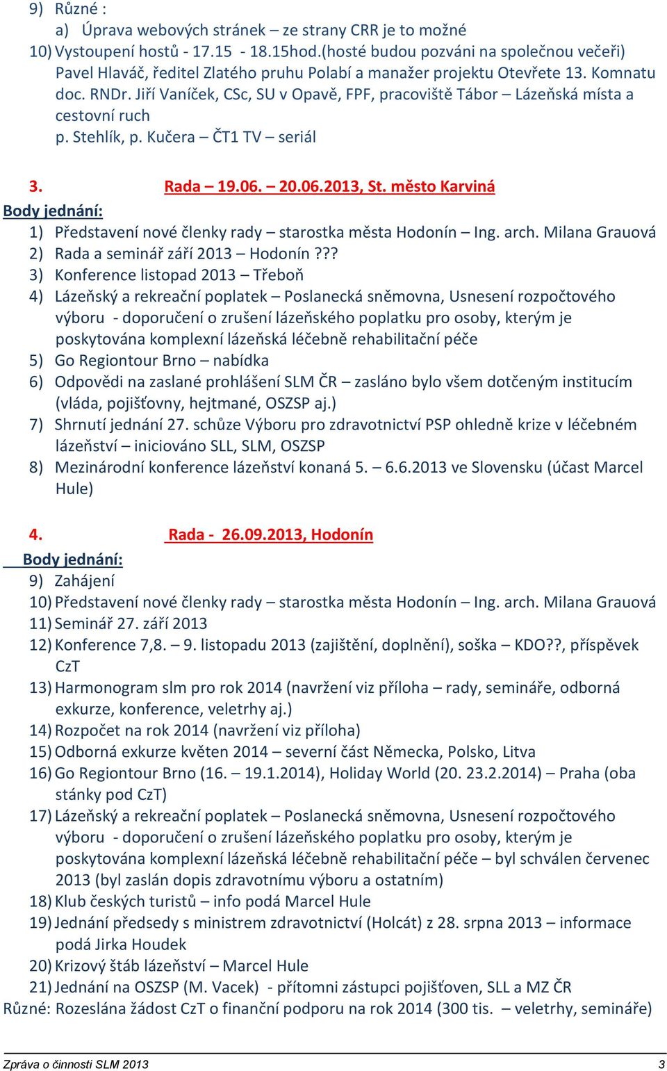 Jiří Vaníček, CSc, SU v Opavě, FPF, pracoviště Tábor Lázeňská místa a cestovní ruch p. Stehlík, p. Kučera ČT1 TV seriál 3. Rada 19.06. 20.06.2013, St.