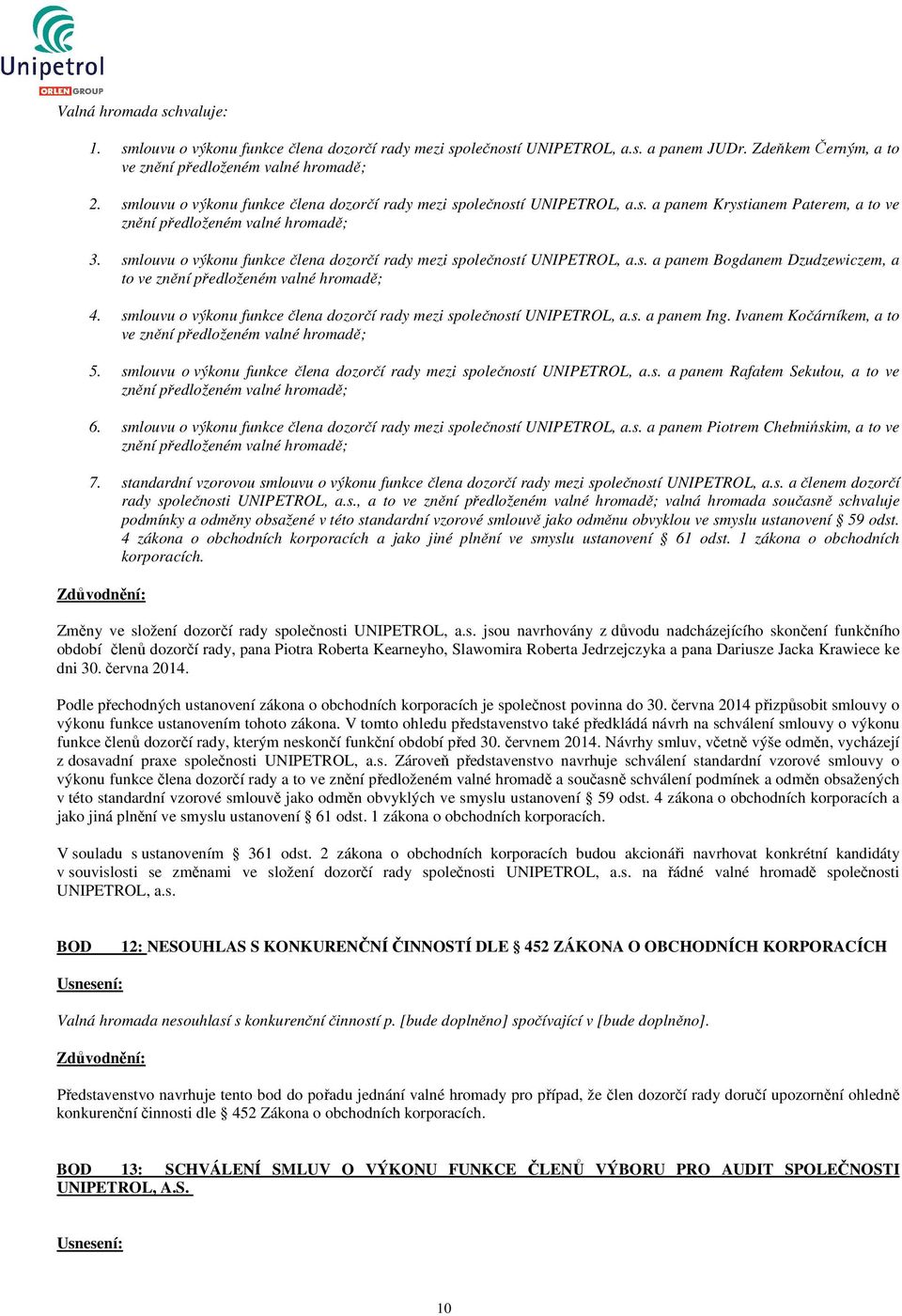 smlouvu o výkonu funkce člena dozorčí rady mezi společností UNIPETROL, a.s. a panem Bogdanem Dzudzewiczem, a to ve znění předloženém valné hromadě; 4.