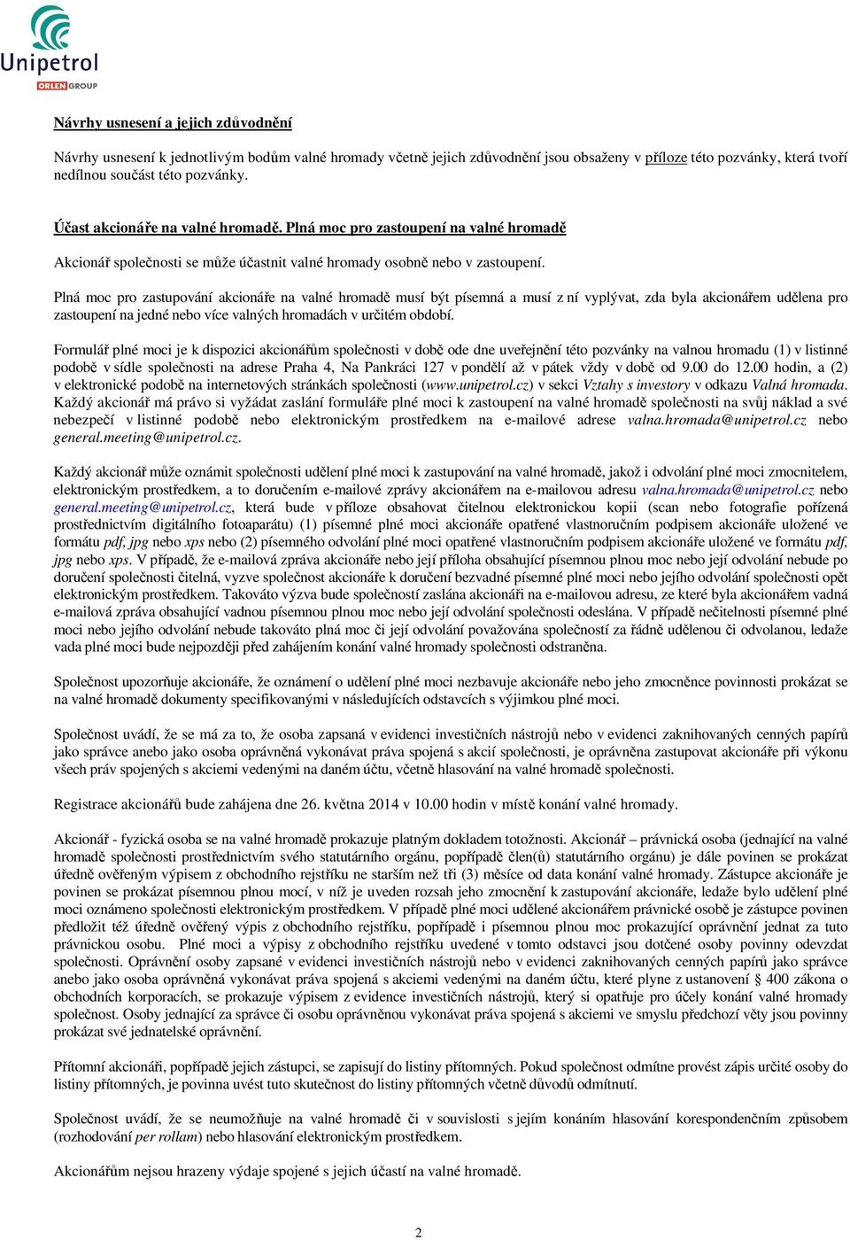 Plná moc pro zastupování akcionáře na valné hromadě musí být písemná a musí z ní vyplývat, zda byla akcionářem udělena pro zastoupení na jedné nebo více valných hromadách v určitém období.