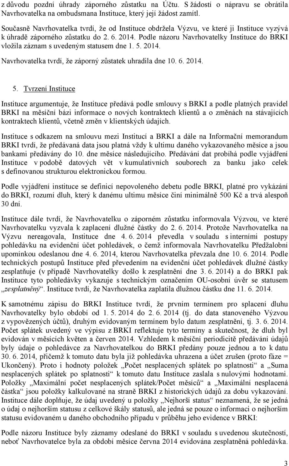 Podle názoru Navrhovatelky Instituce do BRKI vložila záznam s uvedeným statusem dne 1. 5.