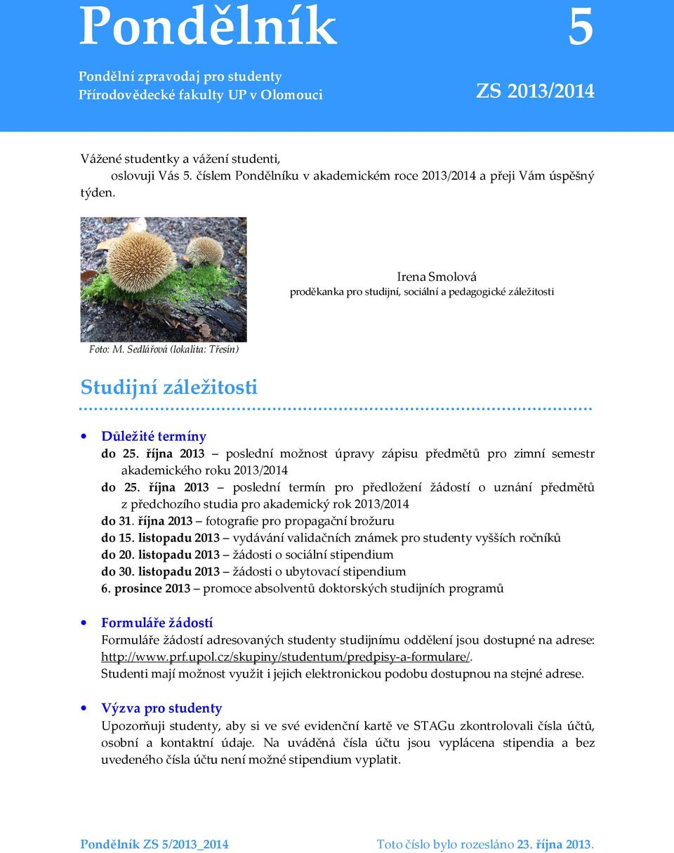 Sedlářová (lokalita: Třesín) Studijní záležitosti Důležité termíny do 25. října 2013 poslední možnost úpravy zápisu předmětů pro zimní semestr akademického roku 2013/2014 do 25.