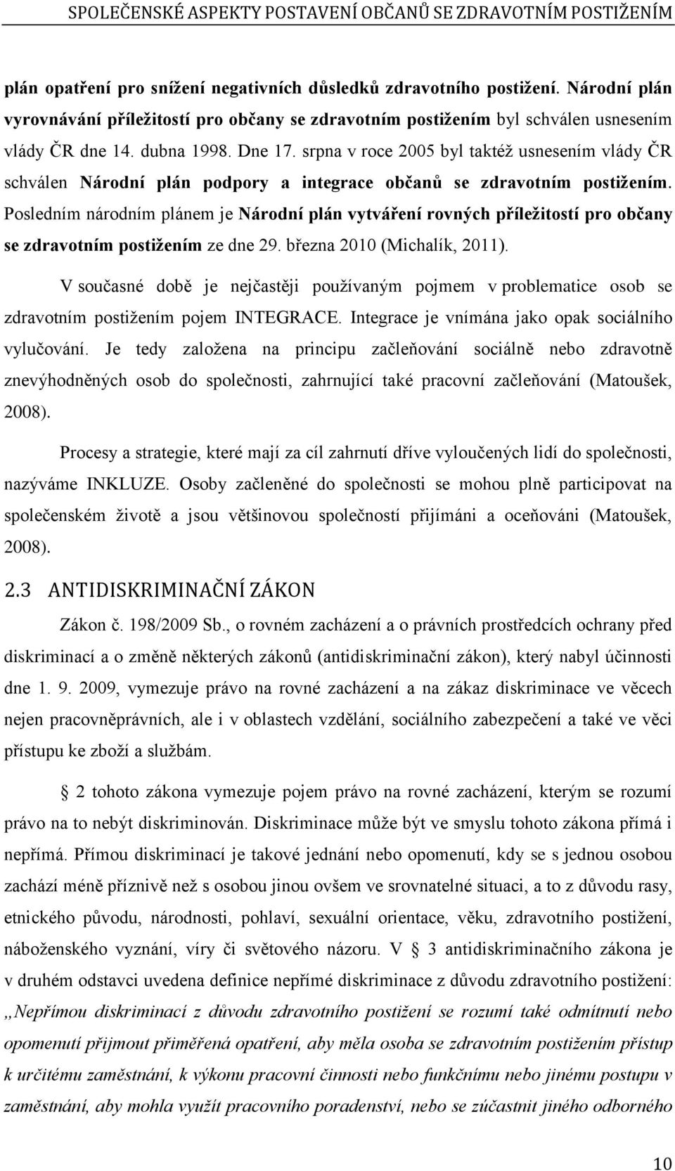 srpna v roce 2005 byl taktéž usnesením vlády ČR schválen Národní plán podpory a integrace občanů se zdravotním postižením.