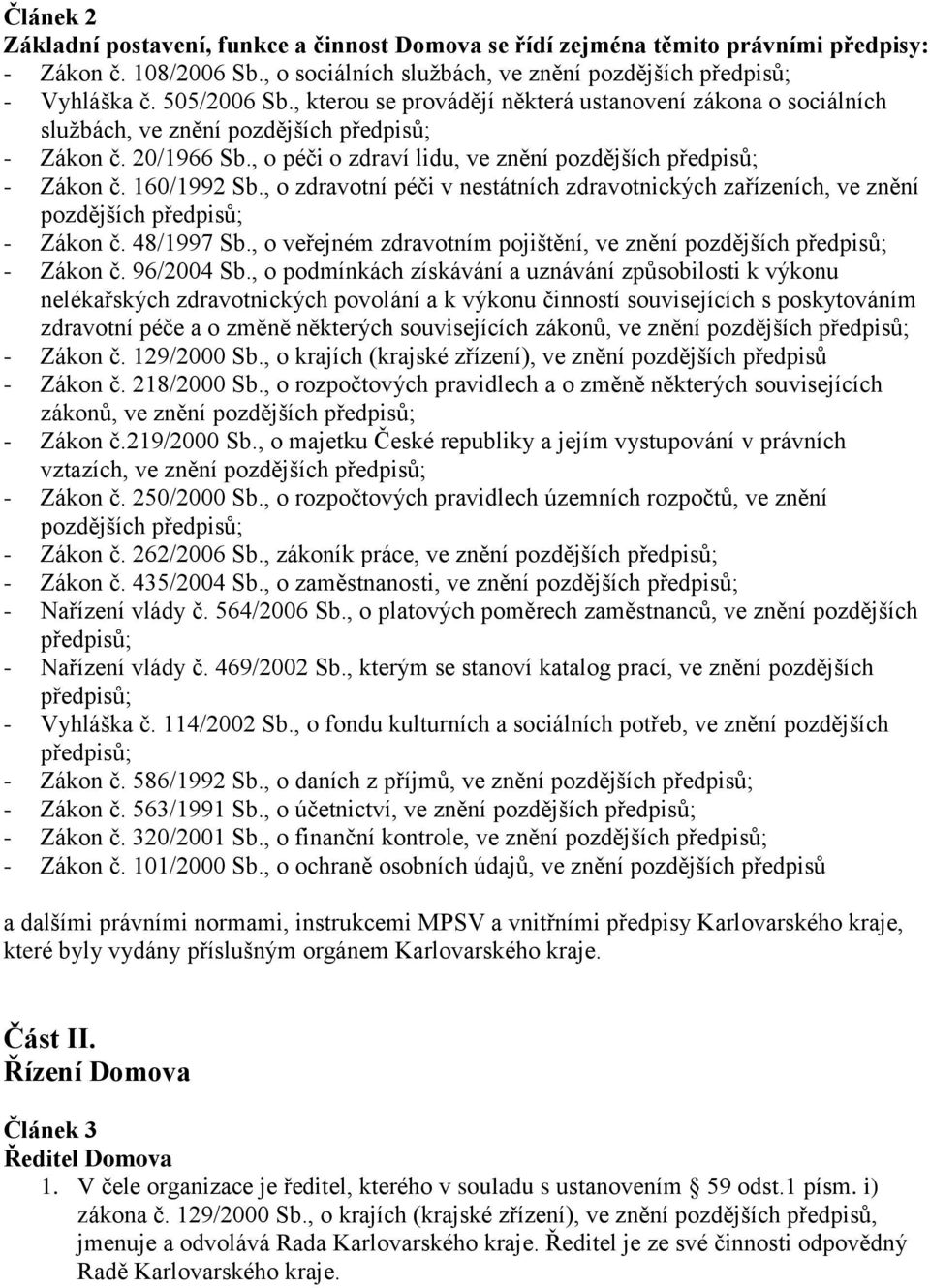 , o zdravotní péči v nestátních zdravotnických zařízeních, ve znění pozdějších předpisů; - Zákon č. 48/1997 Sb., o veřejném zdravotním pojištění, ve znění pozdějších předpisů; - Zákon č. 96/2004 Sb.