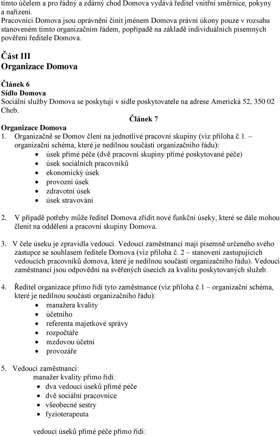 Část III Organizace Domova Článek 6 Sídlo Domova Sociální služby Domova se poskytují v sídle poskytovatele na adrese Americká 52, 350 02 Cheb. Článek 7 Organizace Domova 1.